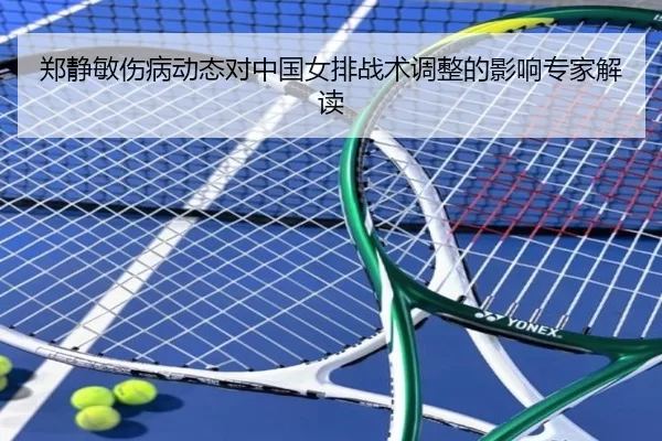 郑静敏伤病动态对中国女排战术调整的影响专家解读